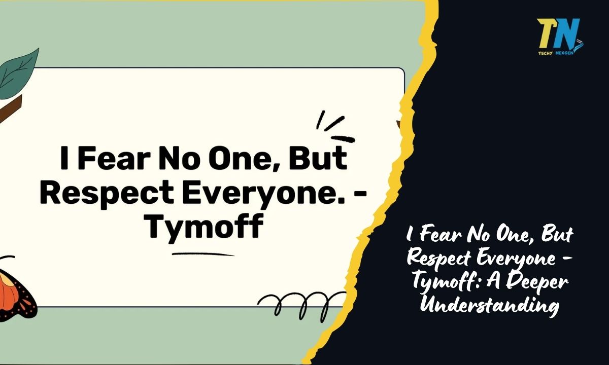 I Fear No One, But Respect Everyone – Tymoff: A Deeper Understanding