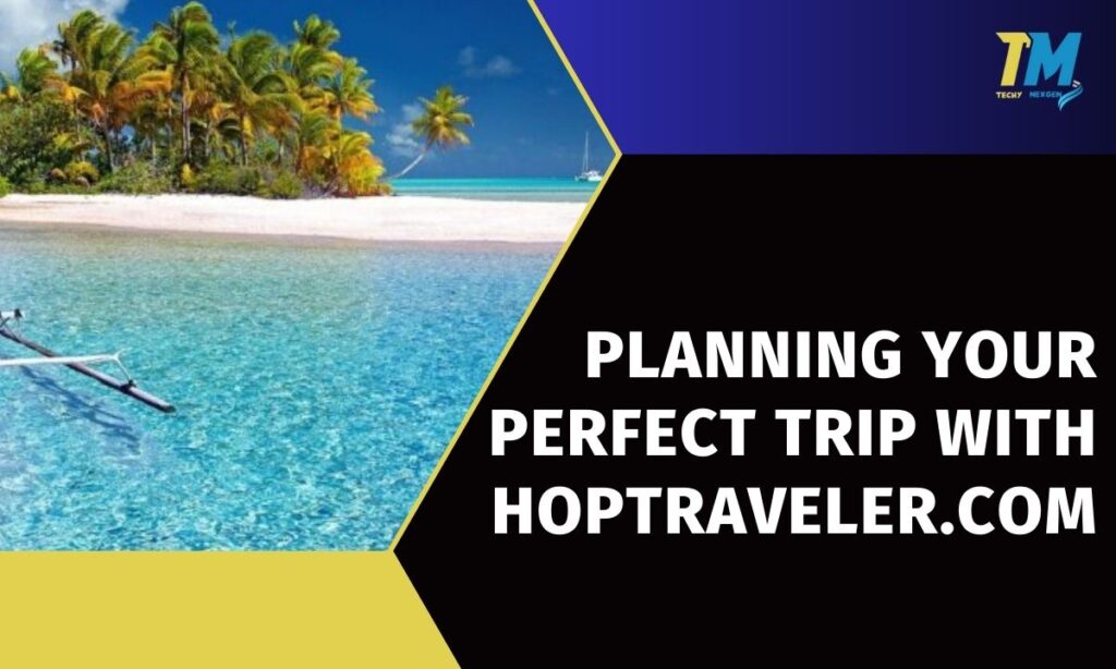 Planning Your Perfect Trip with hoptraveler.com